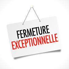 FERMETURE EXCEPTIONNELLE
